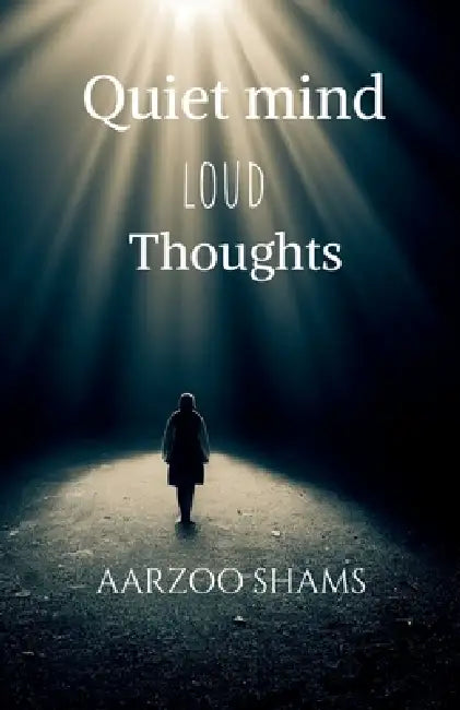Quiet Minds loud Thoughts by Aarzoo Shams