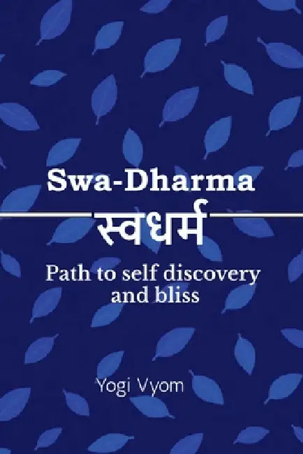 Swa-Dharma: स्वधर्म - Path to self discovery and bliss by Yogi Vyom