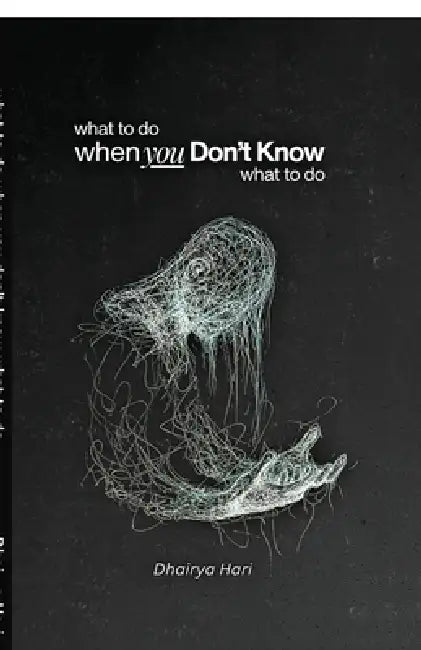 What to do when you don't know what to do by Dhairya Hari