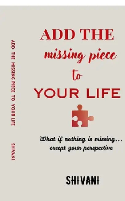 Add The Missing Piece To Your Life: What if nothing is missing... except your perspective by Shivani