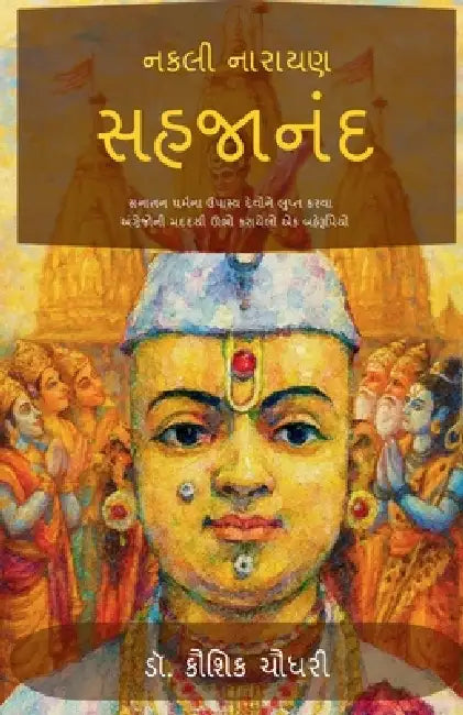 Nakali Narayan Sahajanand: Sanatan Dharm na Upasya Devo ne Lupt Karva Angrejo ni Madad thi Ubho Karayelo ek Baherupiyo by Dr Kaushik Chaudhary