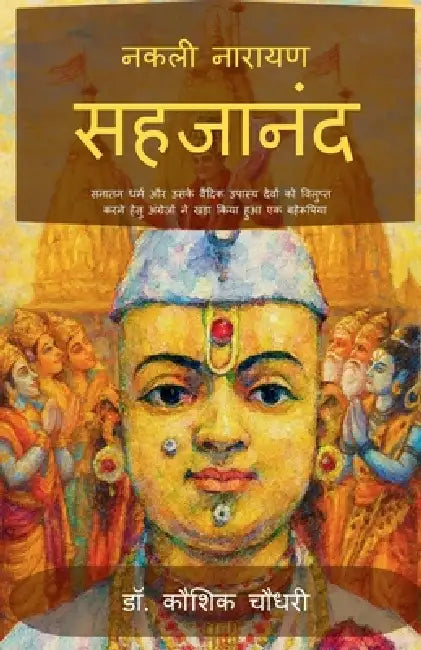 Nakali Narayan Sahajananda: Sanatan Dharm aur Uske Vaidik Upasya Devon ko Vilupt Karne Hetu Angrejo ne Khada Kiya Huaa Ek Baherupiya by Dr Kaushik Chaudhary
