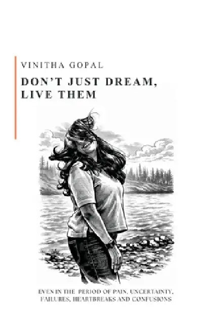Don't Just Dream, Live Them: Don't Just Dream, Live Them - Even in the period of Pain, Uncertainty, Failures, Heartbreaks and Confusions by Vinitha Gopal