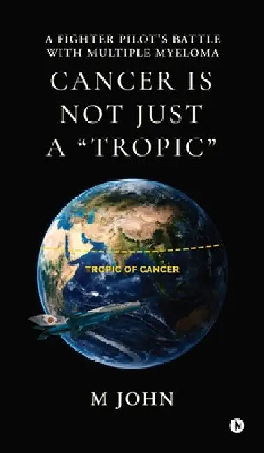 Cancer is not just a "Tropic": A Fighter Pilot's Battle with Multiple Myeloma by M John