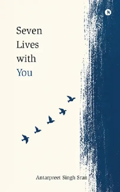 Seven Lives with You by Antarpreet Singh Sran