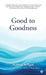 Good to Goodness: Good comes from God, and Goodness from being Good by Mamta Sehgal