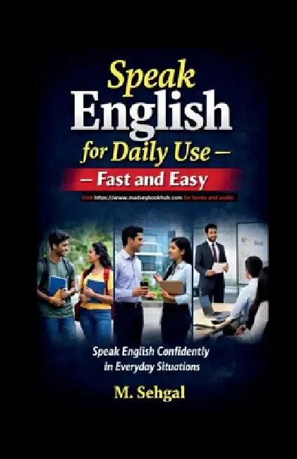 Speak English for Daily Use - Fast and Easy: Speak English Confidently in Everyday Situations by M Sehgal