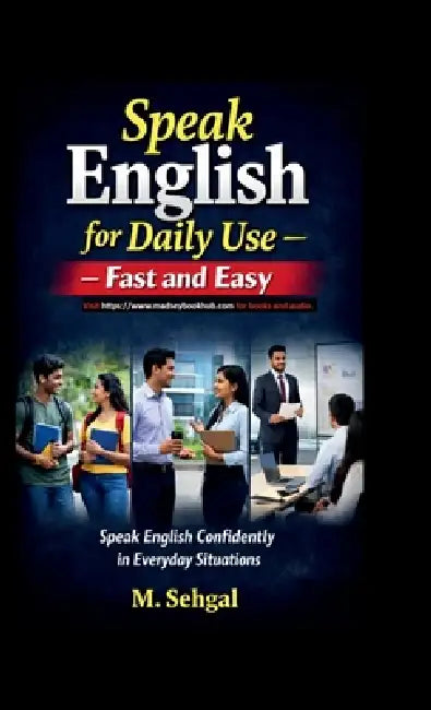 Speak English for Daily Use - Fast and Easy: Speak English Confidently in Everyday Situations by M Sehgal