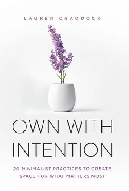 Own with Intention: 20 Minimalist Practices to Create Space for What Matters Most by Lauren Craddock