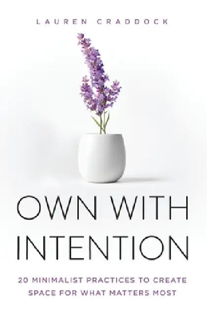 Own with Intention: 20 Minimalist Practices to Create Space for What Matters Most by Lauren Craddock