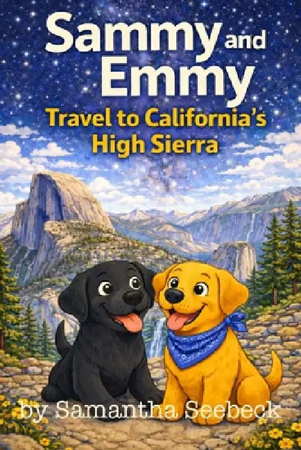 Sammy and Emmy: Travel to California's High Sierra by Samantha Seebeck