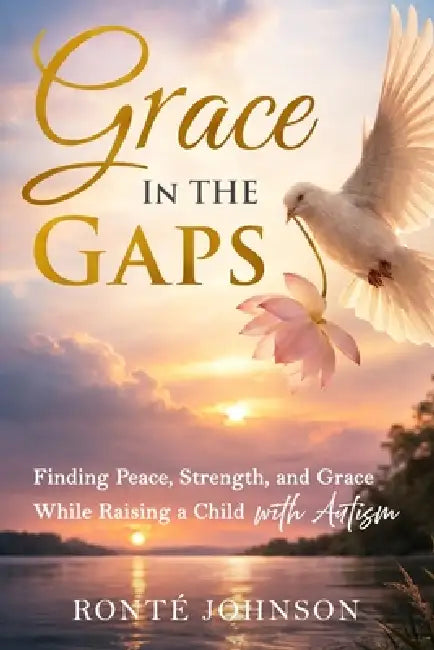 Grace In the Gaps: Finding Peace Strength and Grace While Raising a Child with Autism by Ronte Johnson