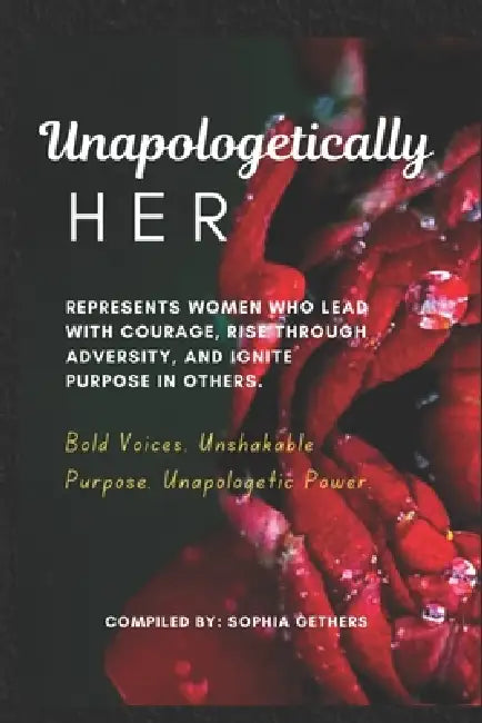 Unapologetically HER: Represents women who lead with courage, rise through adversity, and ignite purpose in others.: Bold Voices. Unshakable Purpose. by Miyoshi Garrison, Christa Kendrick, Alisha Griffin