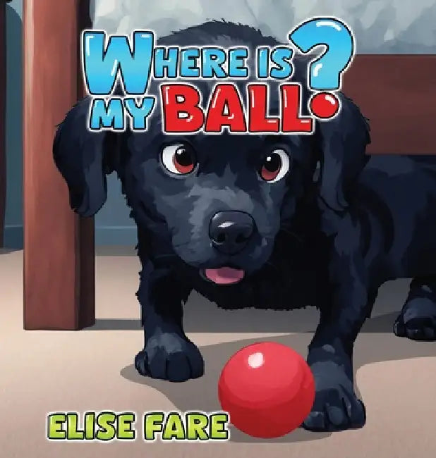Where Is My Ball? by Elise Fare