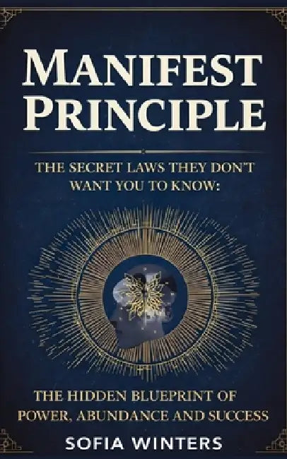 Manifest Principle: The Secret Laws They Don't Want You To Know by Sofia Winters