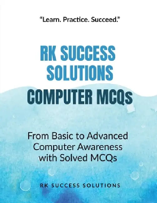 R K Success solutions Computer MCQs: From Basic to Advanced Computer Awareness with Solved MCQs by Rakesh Kumar