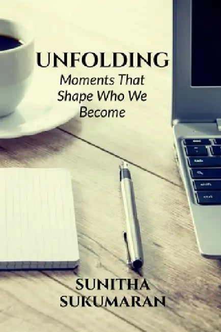 Unfolding: Moments That Shape Who We Become by Sunitha Sukumaran
