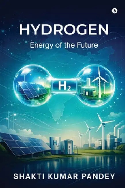 Hydrogen: Energy of the Future by Shakti Kumar Pandey