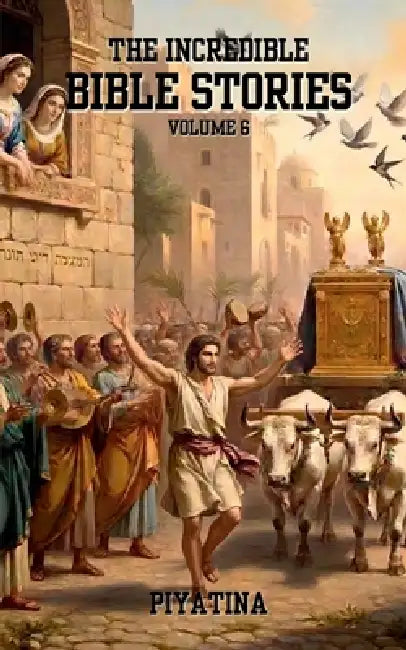 The Incredible Bible Stories Volume 6 by Piyatina