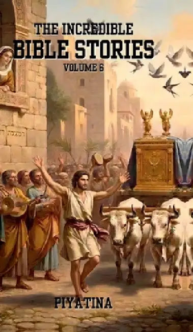 The Incredible Bible Stories Volume 6 by Piyatina