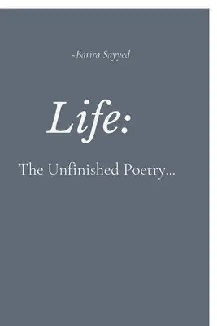 Life: The Unfinished Poetry by Barira Sayyed