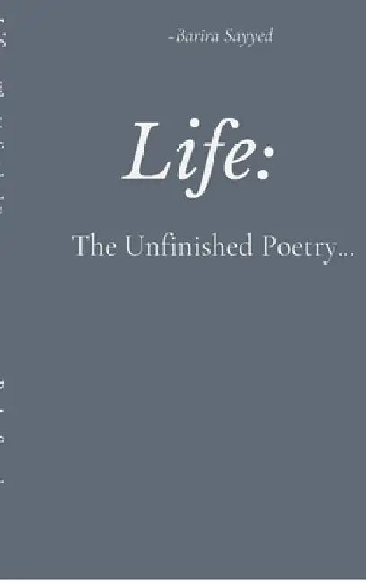 Life: The Unfinished Poetry by Barira Sayyed