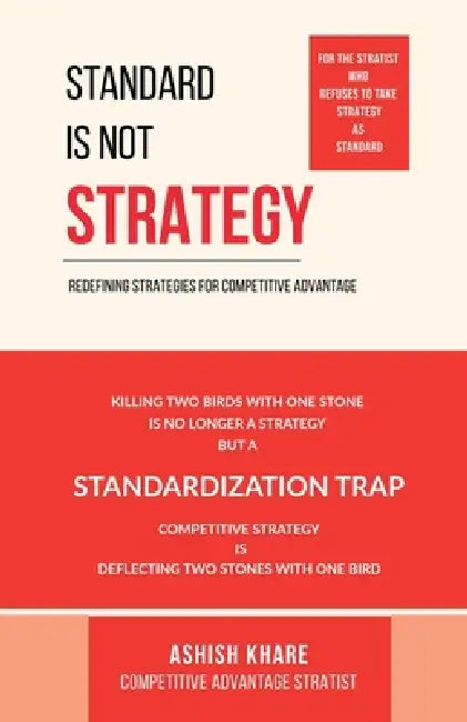 Standard Is Not Strategy: Killing Two Birds with One Stone Is No Longer a Strategy But a Standardization Trap by Ashish Khare
