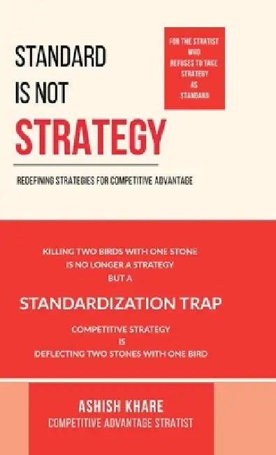Standard Is Not Strategy: Killing Two Birds with One Stone Is No Longer a Strategy But a Standardization Trap by Ashish Khare