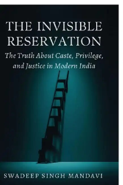 The Invisible Reservation: The Truth About Caste, Privilege, and Justice in Modern India by Swadeep Singh Mandavi
