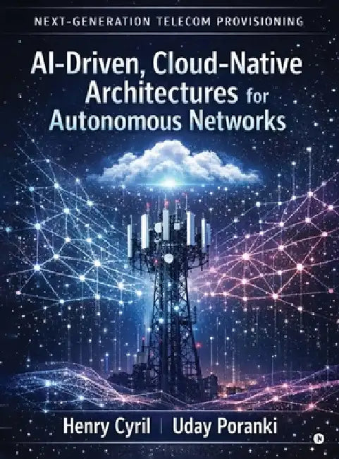 Next-Generation Telecom Provisioning AI-Driven, Cloud-Native Architectures for Autonomous Networks by Henry Cyril, Uday Poranki
