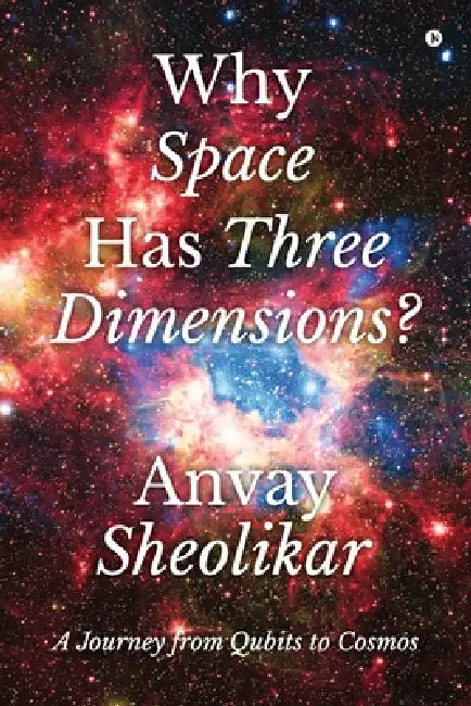 Why Space Has Three Dimensions?: A Journey from Qubits to Cosmos by Anvay Sheolikar
