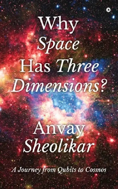 Why Space Has Three Dimensions?: A Journey from Qubits to Cosmos by Anvay Sheolikar
