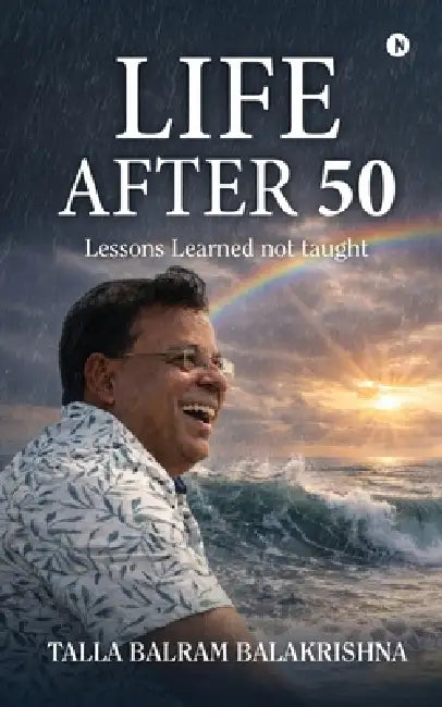 Life After 50: Lessons Learned Not Taught by Talla Balram Balakrishna