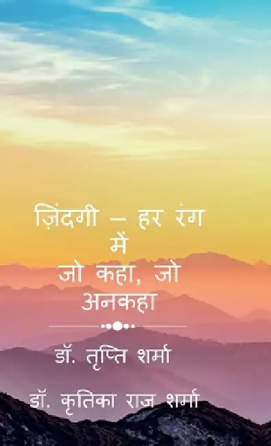 Zindagi - Har Rang Mein: जो कहा, जो अनकहा by Tripti Sharma, Kritika Raj Sharma