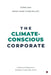 The Climate-Conscious Corporate: Leading with Awareness, Building a Sustainable Future by Purba Rao, Arjun Isaac Chan-Halady