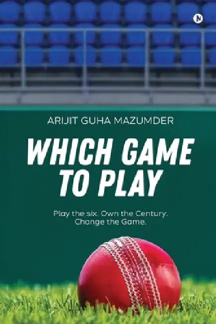 Which Game to Play: Play the six. Own the Century. Change the Game. by Arijit Guha Mazumder