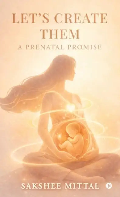 Let's Create Them: A Prenatal Promise by Sakshee Mittal