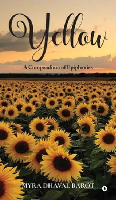 Yellow: A Compendium of Epiphanies by Myra Dhaval Barot