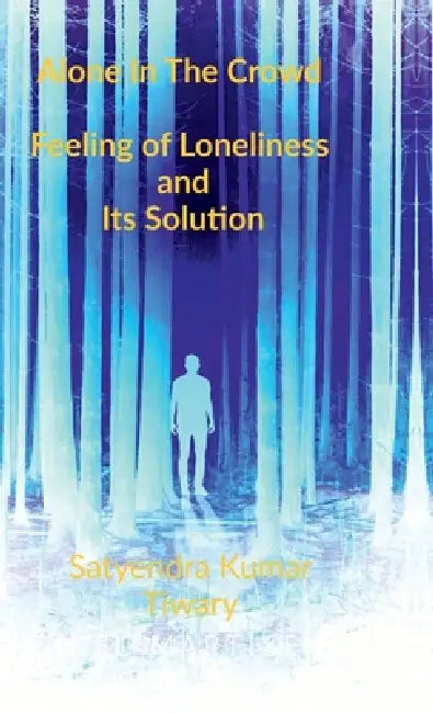 Alone in The Crowd: Feeling of Loneliness and Its Solution by Satyendra Kumar Tiwary