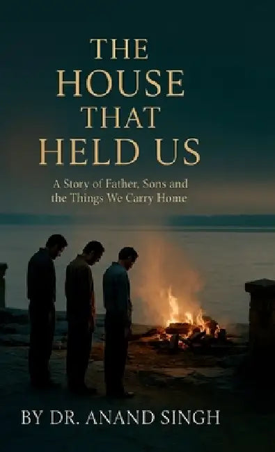The House That Held Us: A Tale of Fathers, Sons, and the Things We Carry Home by Anand Singh