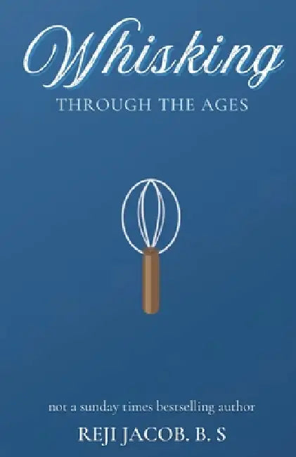 Whisking Through the Ages by Reji Jacob B S