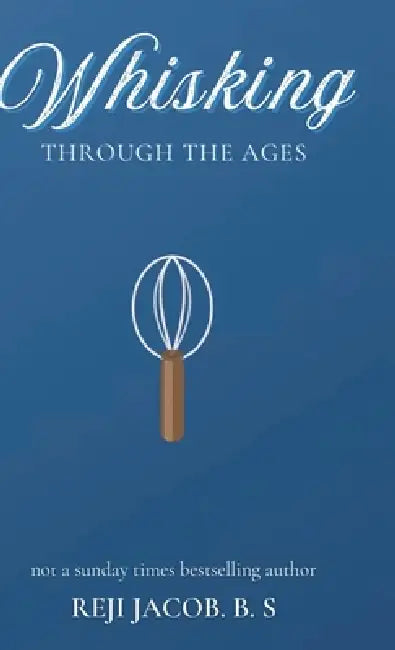Whisking Through the Ages by Reji Jacob B S