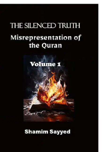 The Silenced Truth: MISREPRESENTATION OF THE QURAN: Restoring the Clarity of its Message-Volume 1 by Shamim Sayyed