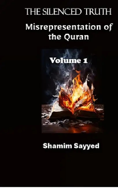 The Silenced Truth: MISREPRESENTATION OF THE QURAN: Restoring the Clarity of its Message-Volume 1 by Shamim Sayyed