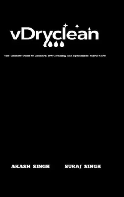vDryclean: The Ultimate Guide to Laundry, Dry Cleaning, and Specialized Fabric Care by Akash Singh