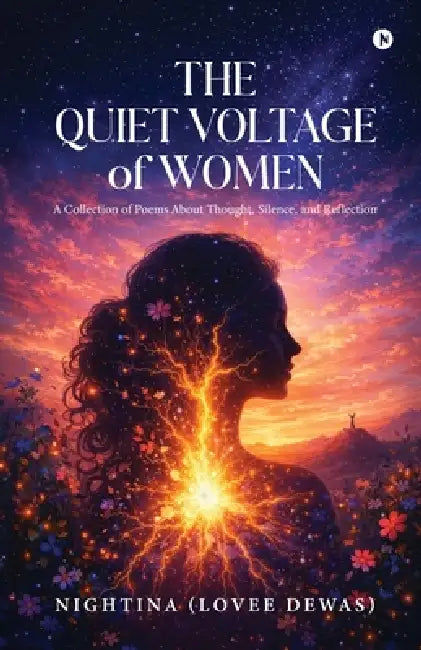 The Quiet Voltage of Women: A Collection of Poems About Thought, Silence, and Reflection by Nightina (Lovee Dewas)