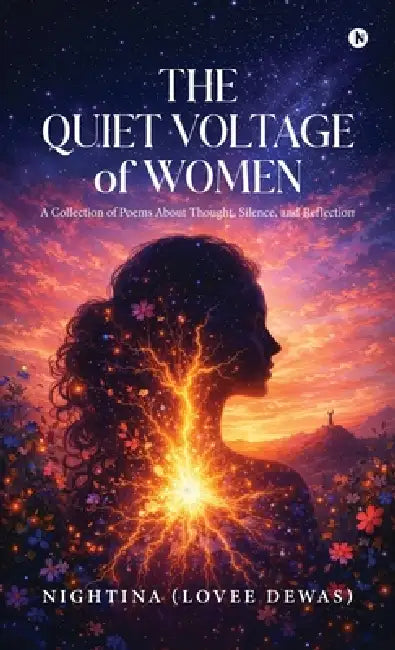 The Quiet Voltage of Women: A Collection of Poems About Thought, Silence, and Reflection by Nightina (Lovee Dewas)