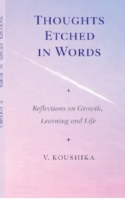 Thoughts Etched in Words: Reflections on Growth, Learning and Life by V. Koushika