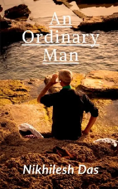 An Ordinary Man: A Journey of Struggle, Sacrifice, and the Pursuit of Purpose by Nikhilesh Das