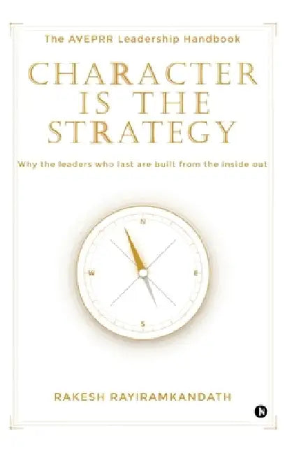 Character Is the Strategy: The AVEPRR Leadership Handbook by Rakesh Rayiramkandath